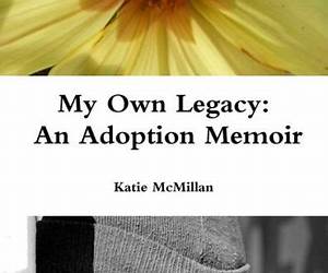 My Own Legacy: An Adoption Memoir My Own Legacy: An Adoption Memoir