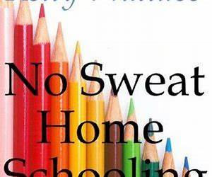 No Sweat Home Schooling: The Low Stress Way To Teach Your Kids (Home Teaching and Unschooling)