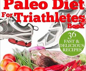 Paleo Diet for Triathletes: Delicious Paleo Diet Plan, Recipes and Cookbook Designed to Support the Specific Needs of Triathletesfrom Sprint to Ironman and Beyond (Food for Fitness Series)