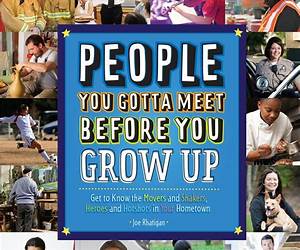 People You Gotta Meet Before You Grow Up: Get to Know the Movers and Shakers, Heroes and Hotshots in Your Hometown