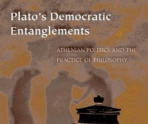 Plato's Democratic Entanglements: Athenian Politics and the Practice of Philosophy Plato's Democratic Entanglements: Athenian Politics and the Practice of Philosophy