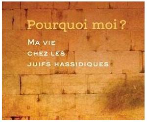 Pourquoi moi? Ma vie chez les Juifs hassidiques Pourquoi moi? Ma vie chez les Juifs hassidiques