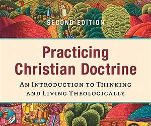Practicing Christian Doctrine: An Introduction to Thinking and Living Theologically