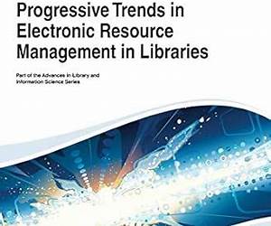 Progressive Trends in Electronic Resource Management in Libraries (Advances in Library and Information Science)