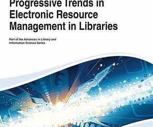 Progressive Trends in Electronic Resource Management in Libraries (Advances in Library and Information Science)