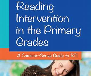 Reading Intervention in the Primary Grades: A Common-Sense Guide to RTI (The Essential Library of PreK-2 Literacy)