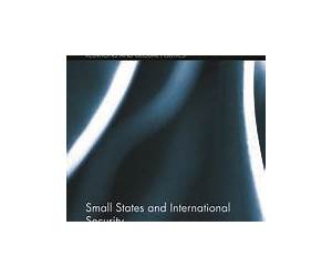 Small States and International Security: Europe and Beyond (Routledge Advances in International Relations and Global Politics)