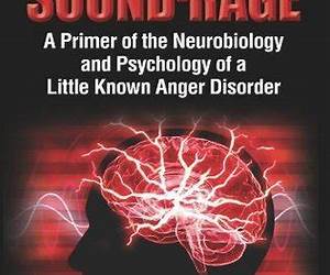 Sound-Rage. A Primer of the Neurobiology and Psychology of a Little Known Anger Disorder Sound-Rage. A Primer of the Neurobiology and Psychology of a Little Known Anger Disorder