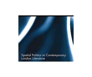 Spatial Politics in Contemporary London Literature: Writing Architecture and the Body