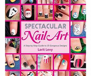Spectacular Nail Art: A Step-by-Step Guide to 35 Gorgeous Designs