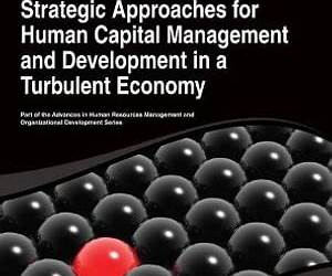 Strategic Approaches for Human Capital Management and Development in a Turbulent Economy (Advances in Human Resources Management and Organizational De)