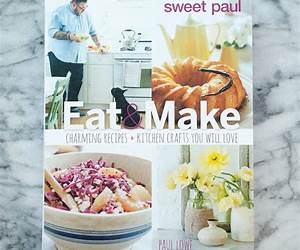 Sweet Paul Eat And Make: Charming Recipes and Kitchen Crafts You Will Love