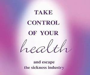 Take Control of Your Health and Escape the Sickness Industry: 12th Edition Take Control of Your Health and Escape the Sickness Industry: 12th Edition