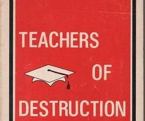 Teachers of destruction