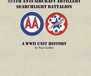 The 224th Anti-aircraft Searchlight Battalion; A WWII Unit History.