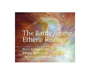 The Battle for the Etheric Realm: Moral Technique and Etheric Technology: Apocalyptic Symptoms