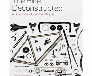 The Bike Deconstructed: A Grand Tour of the Modern Bicycle The Bike Deconstructed: A Grand Tour of the Modern Bicycle
