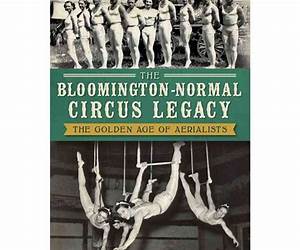 The Bloomington-Normal Circus Legacy: The Golden Age of Aerialists