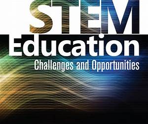 The Case for STEM Education: Challenges and OpportunitiesPB337X The Case for STEM Education: Challenges and OpportunitiesPB337X
