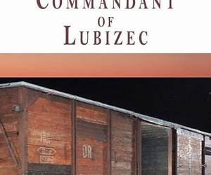 The Commandant of Lubizec: A Novel of The Holocaust and Operation Reinhard The Commandant of Lubizec: A Novel of The Holocaust and Operation Reinhard