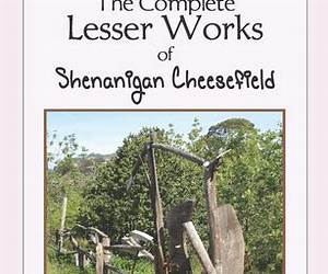 The Complete Lesser Works of Shenanigan Cheesefield