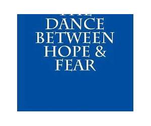The Dance Between Hope \u0026 Fear The Dance Between Hope \u0026 Fear