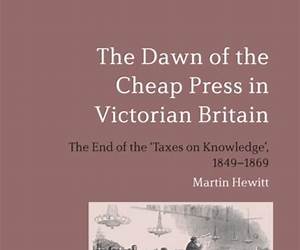 The Dawn of the Cheap Press in Victorian Britain: The End of the 'Taxes on Knowledge', 1849-1869 The Dawn of the Cheap Press in Victorian Britain: The End of the 'Taxes on Knowledge', 1849-1869