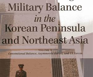 The Evolving Military Balance in the Korean Peninsula and Northeast Asia: Strategy, Resources, and Modernization (Volume I) (CSIS Reports, Volume I)