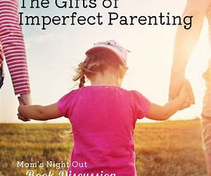 The Gifts of Imperfect Parenting: Raising Children with Courage, Compassion, and Connection The Gifts of Imperfect Parenting: Raising Children with Courage, Compassion, and Connection