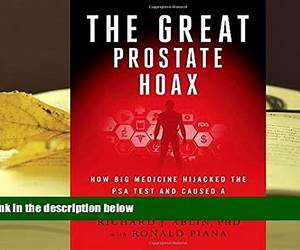 The Great Prostate Hoax: How Big Medicine Hijacked the PSA Test and Caused a Public Health Disaster