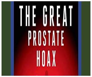 The Great Prostate Hoax: How Big Medicine Hijacked the PSA Test and Caused a Public Health Disaster The Great Prostate Hoax: How Big Medicine Hijacked the PSA Test and Caused a Public Health Disaster