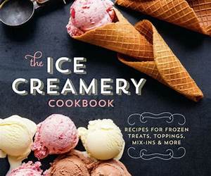The Ice Creamery Cookbook: Modern Frozen Treats \u0026 Sweet Embellishments