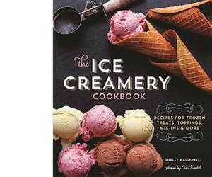 The Ice Creamery Cookbook: Modern Frozen Treats \u0026 Sweet Embellishments