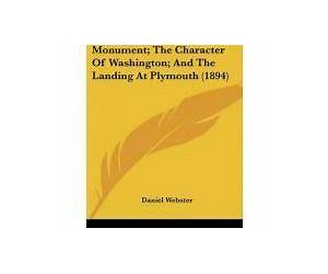 The Orations on Bunker Hill Monument; the Character of Washington and the Landing at Plymouth
