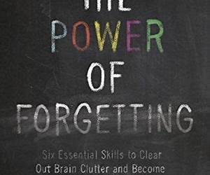 The Power of Forgetting: Six Essential Skills to Clear Out Brain Clutter and Become the Sharpest, Smartest You The Power of Forgetting: Six Essential Skills to Clear Out Brain Clutter and Become the Sharpest, Smartest You
