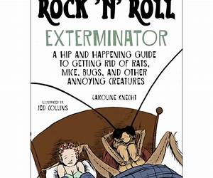 The Rock 'N' Roll Exterminator: A Hip and Happening Guide to Getting Rid of Rats, Mice, Bugs, and Other Annoying Creatures The Rock 'N' Roll Exterminator: A Hip and Happening Guide to Getting Rid of Rats, Mice, Bugs, and Other Annoying Creatures