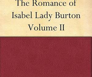 The Romance of Isabel, Lady Burton: The Story of Her Life, Volume 1