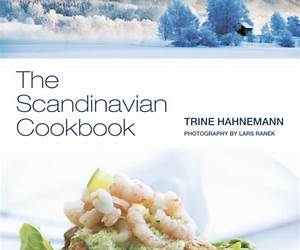 The Scandinavian Cookbook: Fresh And Fragrant Cooking Of Sweden, Denmark And Norway