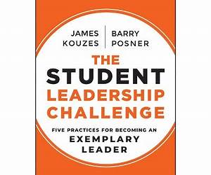The Student Leadership Challenge: Five Practices for Becoming an Exemplary Leader
