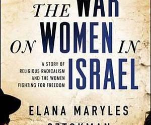 The War on Women in Israel: How Religious Radicalism Is Smothering the Voice of a Nation