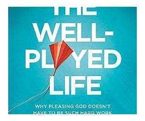 The Well-Played Life: Why Pleasing God Doesn't Have to Be Such Hard Work The Well-Played Life: Why Pleasing God Doesn't Have to Be Such Hard Work