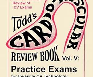 Todd's Cardiovascular Review Book Volume 5: Practice Exams for Invasive CV Technology (Todd's Cardiovascular Review Books) Todd's Cardiovascular Review Book Volume 5: Practice Exams for Invasive CV Technology (Todd's Cardiovascular Review Books)
