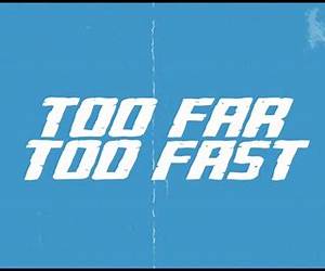 Too Far Too Fast Too Far Too Fast
