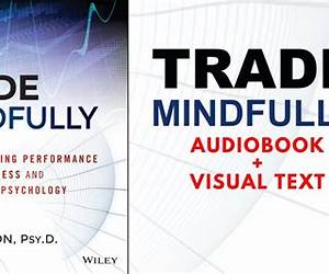 Trade Mindfully: Achieve Your Optimum Trading Performance with Mindfulness and Cutting-Edge Psychology (Wiley Trading)
