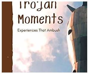 Trojan Moments: Experiences that ambush