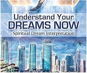 Understand Your Dreams Now: Spiritual Dream Interpretation