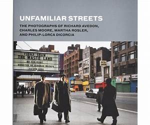 Unfamiliar Streets: The Photographs of Richard Avedon, Charles Moore, Martha Rosler, and Philip-Lorca diCorcia