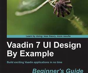 Vaadin 7 Ui Design by Example: Beginner's Guide Vaadin 7 Ui Design by Example: Beginner's Guide