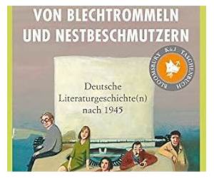 Von Blechtrommlern und Nestbeschmutzern. Deutsche Literaturgeschichte(n) nach 1945 Von Blechtrommlern und Nestbeschmutzern. Deutsche Literaturgeschichte(n) nach 1945