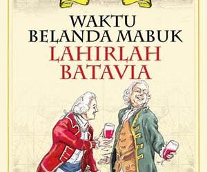 Waktu Belanda Mabuk Lahirlah Batavia